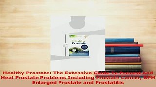 Read  Healthy Prostate The Extensive Guide To Prevent and Heal Prostate Problems Including Ebook Free