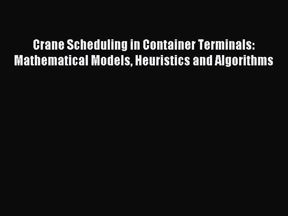Read Crane Scheduling in Container Terminals: Mathematical Models Heuristics and Algorithms