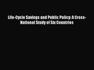 Read Life-Cycle Savings and Public Policy: A Cross-National Study of Six Countries Ebook Free