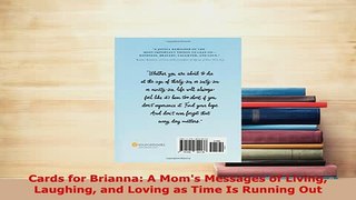 Read  Cards for Brianna A Moms Messages of Living Laughing and Loving as Time Is Running Out Ebook Free