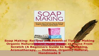 Read  Soap Making Recipes and Practical Tips on Making Organic Natural Hand Made Soaps at Home PDF Online