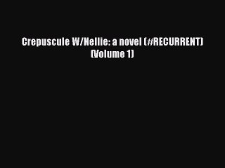 PDF Crepuscule W/Nellie: a novel (#RECURRENT) (Volume 1) Free Books