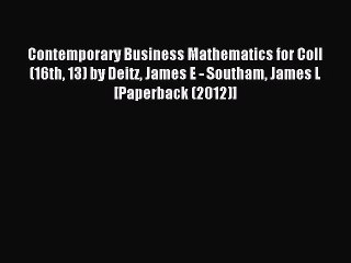 Read Contemporary Business Mathematics for Coll (16th 13) by Deitz James E - Southam James