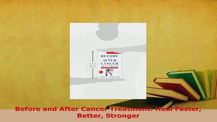 Read  Before and After Cancer Treatment Heal Faster Better Stronger Ebook Free