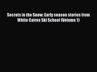 Download Secrets in the Snow: Early season stories from White Cairns Ski School (Volume 1)