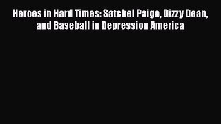 PDF Heroes in Hard Times: Satchel Paige Dizzy Dean and Baseball in Depression America Free