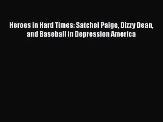 PDF Heroes in Hard Times: Satchel Paige Dizzy Dean and Baseball in Depression America Free