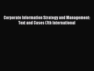 Read Corporate Information Strategy and Management: Text and Cases (7th International Ebook