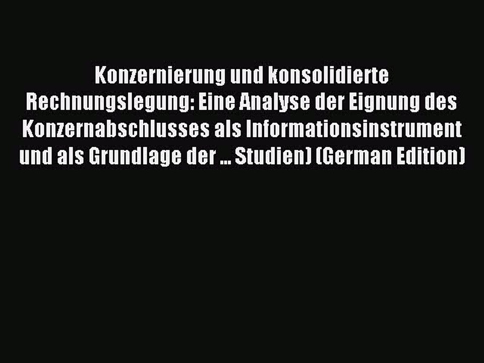 Read Konzernierung und konsolidierte Rechnungslegung: Eine Analyse der Eignung des Konzernabschlusses