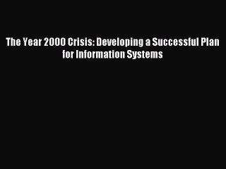 Read The Year 2000 Crisis: Developing a Successful Plan for Information Systems Ebook Free