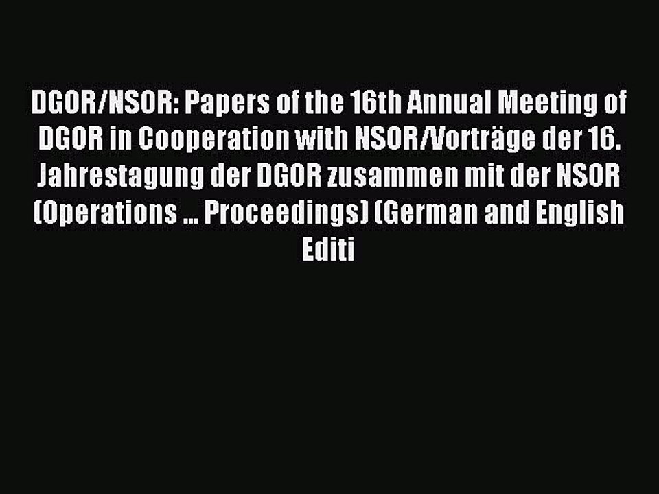 Read DGOR/NSOR: Papers of the 16th Annual Meeting of DGOR in Cooperation with NSOR/Vorträge