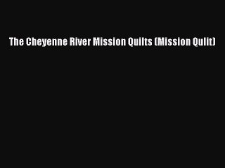 Download The Cheyenne River Mission Quilts (Mission Qulit) Free Books