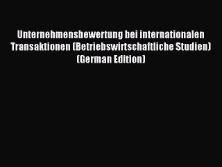 Read Unternehmensbewertung bei internationalen Transaktionen (Betriebswirtschaftliche Studien)
