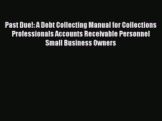Read Past Due!: A Debt Collecting Manual for Collections Professionals Accounts Receivable