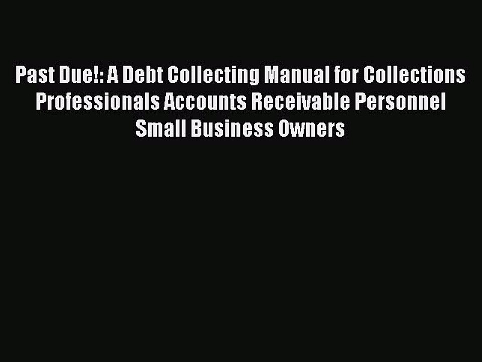 Read Past Due!: A Debt Collecting Manual for Collections Professionals Accounts Receivable