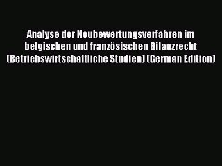 Read Analyse der Neubewertungsverfahren im belgischen und französischen Bilanzrecht (Betriebswirtschaftliche