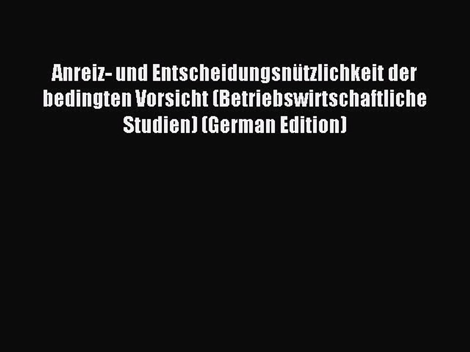 Download Anreiz- und Entscheidungsnützlichkeit der bedingten Vorsicht (Betriebswirtschaftliche