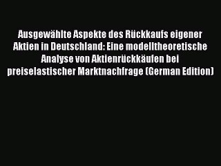 Read Ausgewählte Aspekte des Rückkaufs eigener Aktien in Deutschland: Eine modelltheoretische