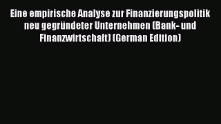 Read Eine empirische Analyse zur Finanzierungspolitik neu gegründeter Unternehmen (Bank- und