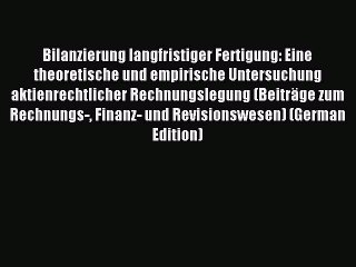 Read Bilanzierung langfristiger Fertigung: Eine theoretische und empirische Untersuchung aktienrechtlicher