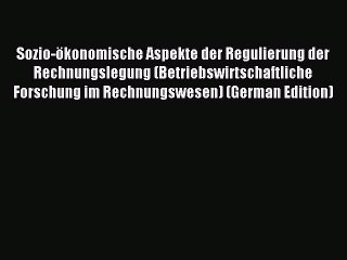 Read Sozio-ökonomische Aspekte der Regulierung der Rechnungslegung (Betriebswirtschaftliche