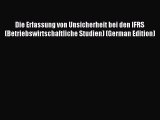 Read Die Erfassung von Unsicherheit bei den IFRS (Betriebswirtschaftliche Studien) (German