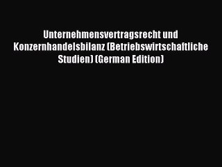 Read Unternehmensvertragsrecht und Konzernhandelsbilanz (Betriebswirtschaftliche Studien) (German
