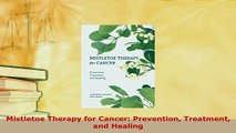 Download  Mistletoe Therapy for Cancer Prevention Treatment and Healing Ebook Online