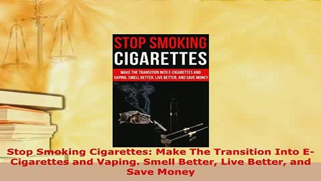 Read Stop Smoking Cigarettes Make The Transition Into ECigarettes and Vaping Smell Better PDF Free