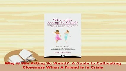 Read  Why is She Acting So Weird A Guide to Cultivating Closeness When A Friend is in Crisis PDF Online