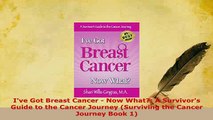 Download  Ive Got Breast Cancer  Now What A Survivors Guide to the Cancer Journey Surviving Ebook On