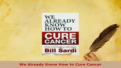 Read  We Already Know How to Cure Cancer Ebook Free