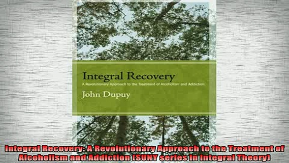 FREE EBOOK ONLINE  Integral Recovery A Revolutionary Approach to the Treatment of Alcoholism and Addiction Full EBook