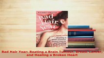 Read  Bad Hair Year Beating a Brain Tumour Breast Cancer and Healing a Broken Heart Ebook Free