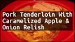 Recipe Pork Tenderloin With Caramelized Apple & Onion Relish
