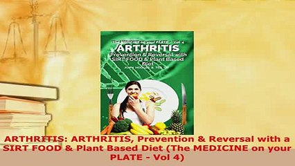 Download  ARTHRITIS ARTHRITIS Prevention  Reversal with a SIRT FOOD  Plant Based Diet The Ebook