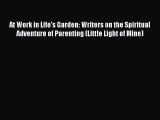 Read At Work in Life's Garden: Writers on the Spiritual Adventure of Parenting (Little Light