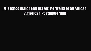 Read Clarence Major and His Art: Portraits of an African American Postmodernist Ebook Free