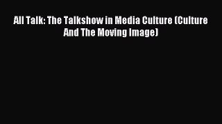 Read All Talk: The Talkshow in Media Culture (Culture And The Moving Image) Ebook Free