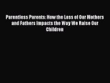 Download Parentless Parents: How the Loss of Our Mothers and Fathers Impacts the Way We Raise