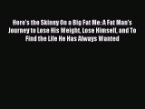 Read Here's the Skinny On a Big Fat Me: A Fat Man's Journey to Lose His Weight Lose Himself