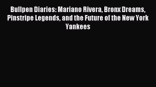Read Bullpen Diaries: Mariano Rivera Bronx Dreams Pinstripe Legends and the Future of the New