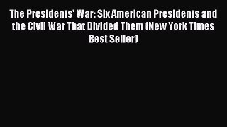 Read The Presidents' War: Six American Presidents and the Civil War That Divided Them (New