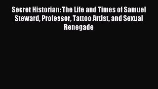 Download Secret Historian: The Life and Times of Samuel Steward Professor Tattoo Artist and