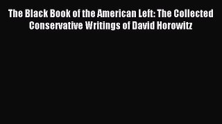 Read The Black Book of the American Left: The Collected Conservative Writings of David Horowitz