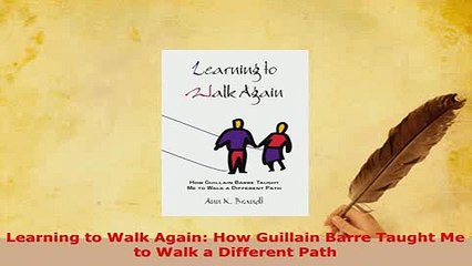 Download  Learning to Walk Again How Guillain Barre Taught Me to Walk a Different Path Download Full Ebook
