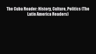 Read The Cuba Reader: History Culture Politics (The Latin America Readers) PDF Online