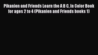 Download Pikanien and Friends Learn the A B C In Color Book for ages 2 to 4 (Pikanien and Friends