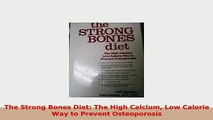 Download  The Strong Bones Diet The High Calcium Low Calorie Way to Prevent Osteoporosis PDF Online