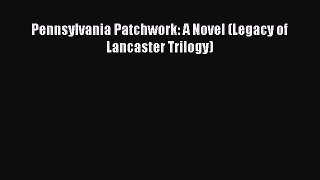 [PDF] Pennsylvania Patchwork: A Novel (Legacy of Lancaster Trilogy) [Read] Online